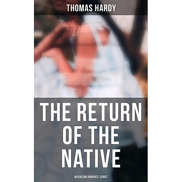 The Return of the Native (Musaicum Romance Series), Thomas Hardy