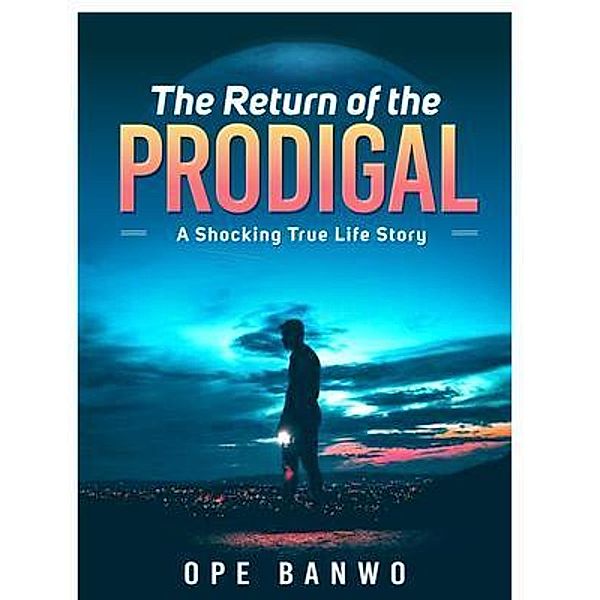THE RETURN OF THE PRODIGAL, Ope Banwo