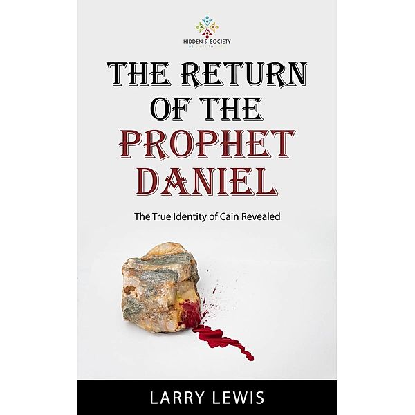 The Return of The Prophet Daniel - The True Identity of Cain Revealed, Larry Lewis