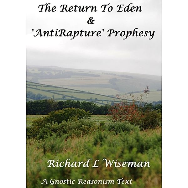 The Return To Eden & The Anti Rapture Prophesy, Richard L Wiseman