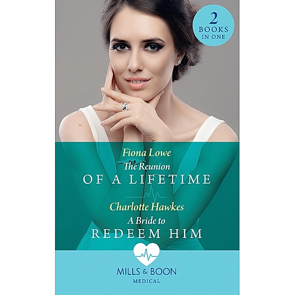 The Reunion Of A Lifetime / A Bride To Redeem Him: The Reunion of a Lifetime / A Bride to Redeem Him (Mills & Boon Medical) / Mills & Boon Medical, Fiona Lowe, Charlotte Hawkes