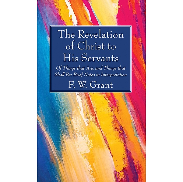 The Revelation of Christ to His Servants, F. W. Grant