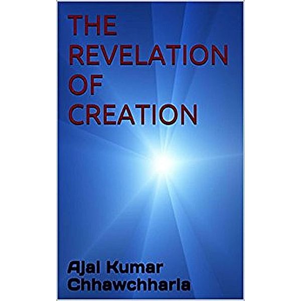 The Revelation of Creation, Ajai Kumar Chhawchharia