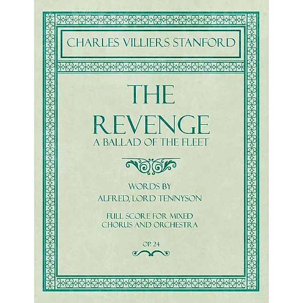 The Revenge - A Ballad of the Fleet - Full Score for Mixed Chorus and Orchestra - Words by Alfred, Lord Tennyson - Op.24, Charles Villiers Stanford, Alfred Tennyson