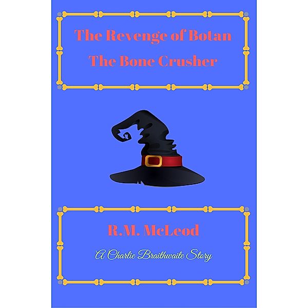 The Revenge of Botan the Bone Crusher (The Charlie Braithwaite Stories) / The Charlie Braithwaite Stories, R. M. McLeod