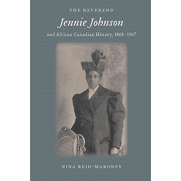 The Reverend Jennie Johnson and African Canadian History, 1868-1967 / Gender and Race in American History Bd.5, Nina Reid-Maroney