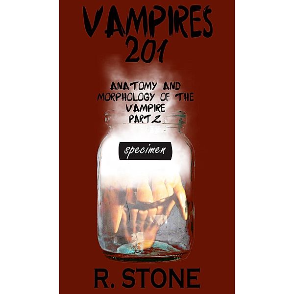 The Reverse of the Curse: Vampires 201 - Anatomy and Morphology of the Vampire, Part 2 (The Reverse of the Curse, #2), R. Stone