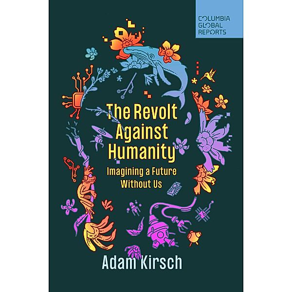 The Revolt Against Humanity, Adam Kirsch