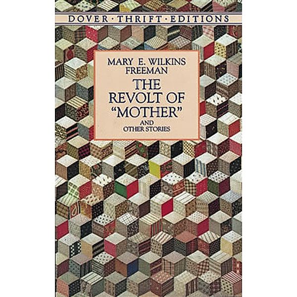 The Revolt of Mother and Other Stories / Dover Thrift Editions: Short Stories, Mary E. Wilkins Freeman