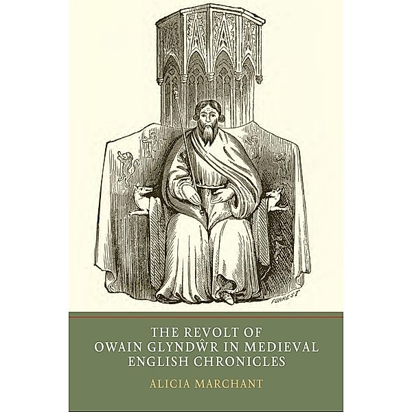 The Revolt of Owain Glyndwr in Medieval English Chronicles, Alicia Marchant
