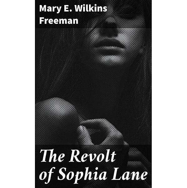 The Revolt of Sophia Lane, Mary E. Wilkins Freeman