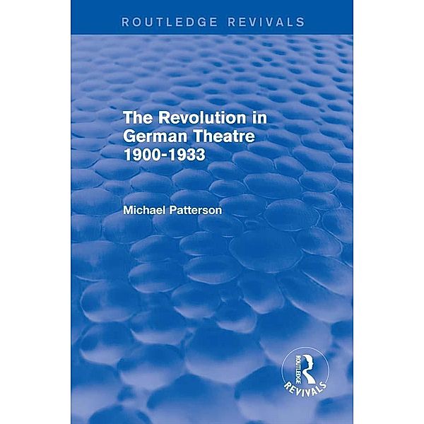 The Revolution in German Theatre 1900-1933 (Routledge Revivals), Michael Patterson