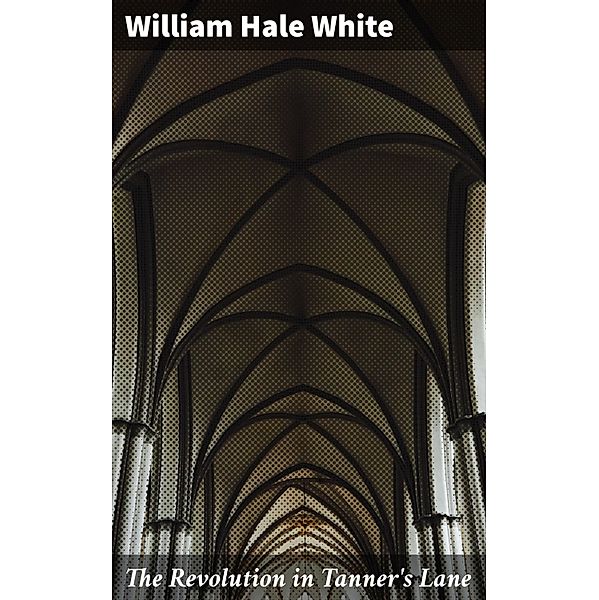 The Revolution in Tanner's Lane, William Hale White