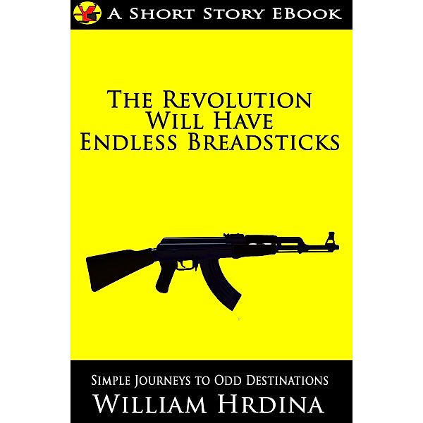 The Revolution Will Have Endless Breadsticks (Simple Journeys to Odd Destinations, #7) / Simple Journeys to Odd Destinations, William Hrdina