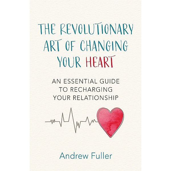 The Revolutionary Art of Changing Your Heart, Andrew Fuller