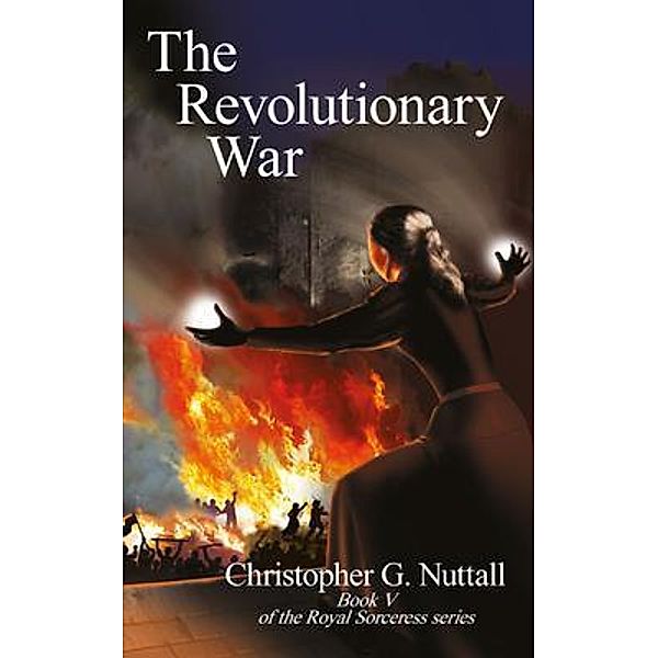 The Revolutionary War / Royal Sorceress Bd.5, Christopher Nuttall