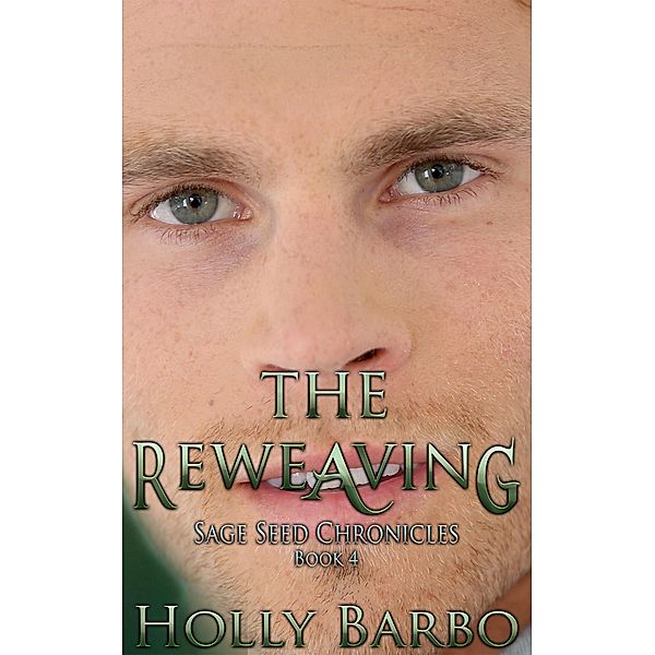 The Reweaving (The Sage Seed Chronicles, #4) / The Sage Seed Chronicles, Holly Barbo