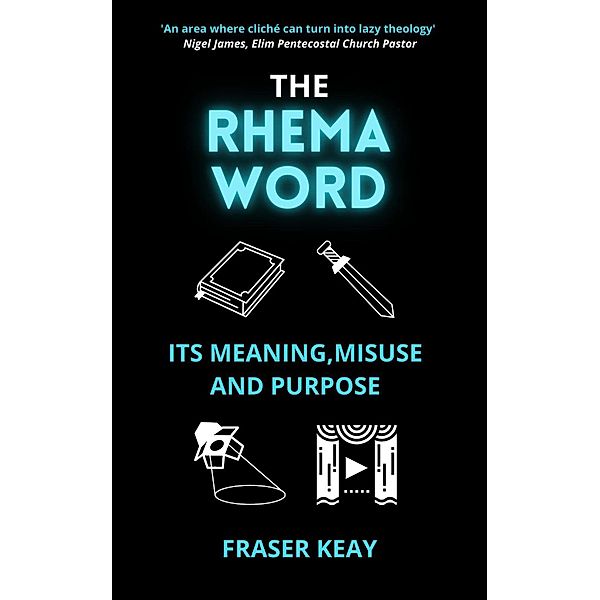 The Rhema Word: Its Meaning, Misuse and Purpose, Fraser Keay