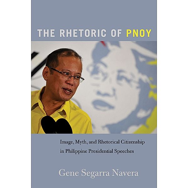 The Rhetoric of PNoy / Frontiers in Political Communication Bd.32, Gene Segarra Navera