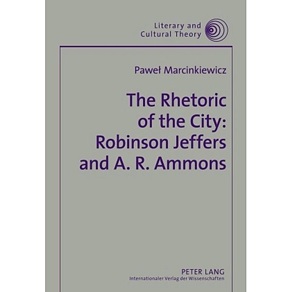 The Rhetoric of the City: Robinson Jeffers and A. R. Ammons, Pawel Marcinkiewicz