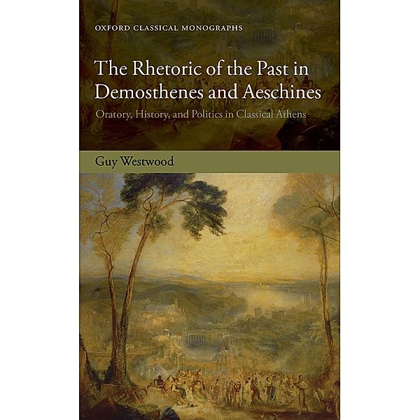 The Rhetoric of the Past in Demosthenes and Aeschines / Oxford Classical Monographs, Guy Westwood