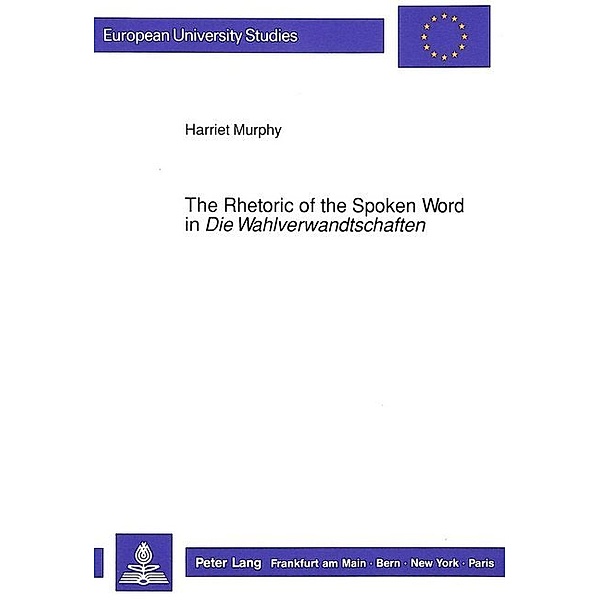The Rhetoric of the Spoken Word in Die Wahlverwandtschaften, Harriet Murphy