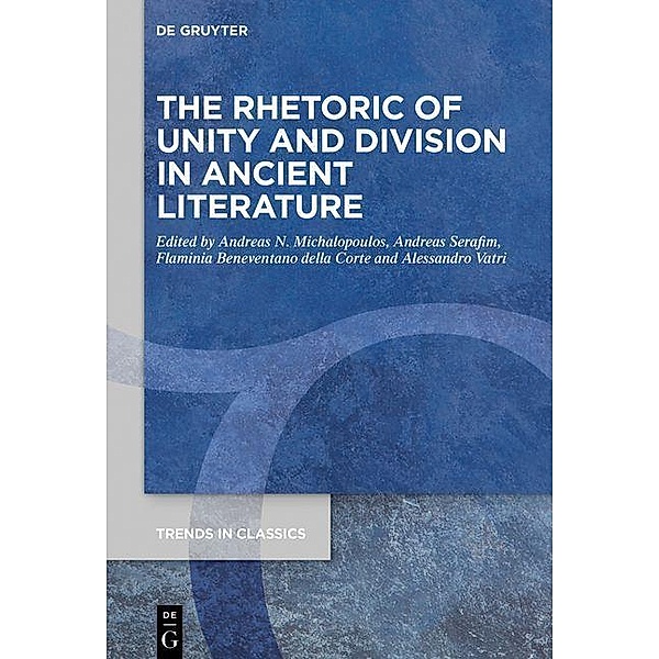 The Rhetoric of Unity and Division in Ancient Literature / Trends in Classics - Supplementary Volumes Bd.108