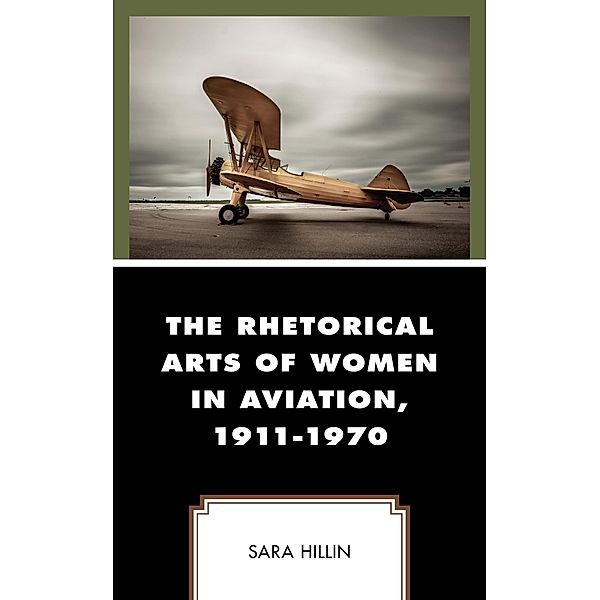 The Rhetorical Arts of Women in Aviation, 1911-1970 / Communicating Gender, Sara Hillin
