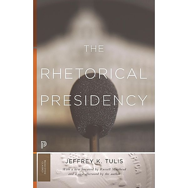 The Rhetorical Presidency / Princeton Classics Bd.31, Jeffrey K. Tulis