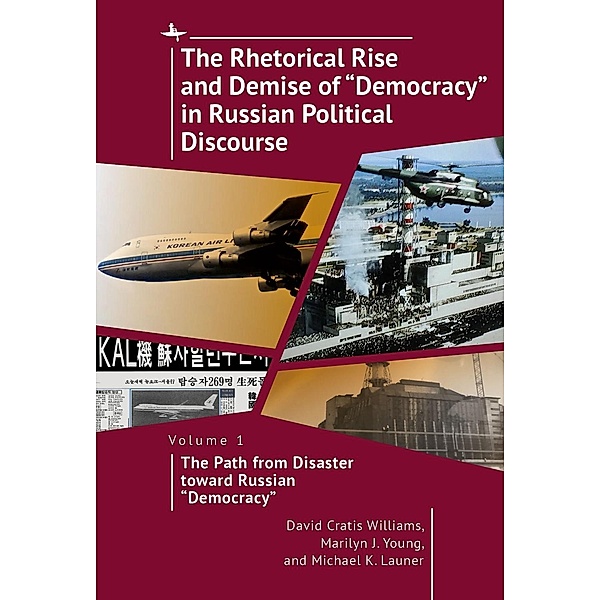The Rhetorical Rise and Demise of Democracy in Russian Political Discourse, Volume 1, David Cratis Williams, Marilyn J. Young, Michael K. Launer