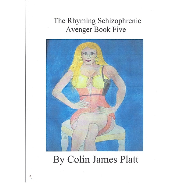The Rhyming Schizophrenic Avenger Book Five, Colin J Platt