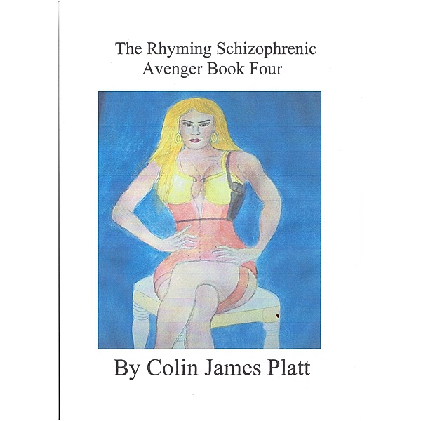 The Rhyming Schizophrenic Avenger Book Four, Colin J Platt