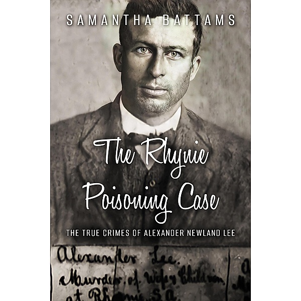 The Rhynie Poisoning Case: The True Crimes of Alexander Newland Lee (Needle-Lee Cases, #2) / Needle-Lee Cases, Samantha Battams