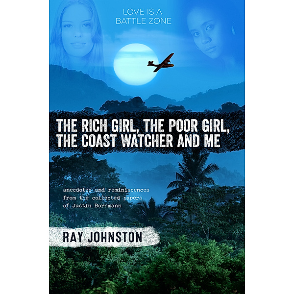 The Rich Girl,The Poor Girl, The Coastwatcher And Me: Anecdotes And Reminiscences From The Collected Papers Of Justin Bornmann, Ray Johnston