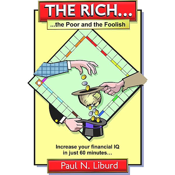 The Rich, The Poor & The Foolish (Increase Your Financial IQ in Just 60 Minutes...), Paul Liburd