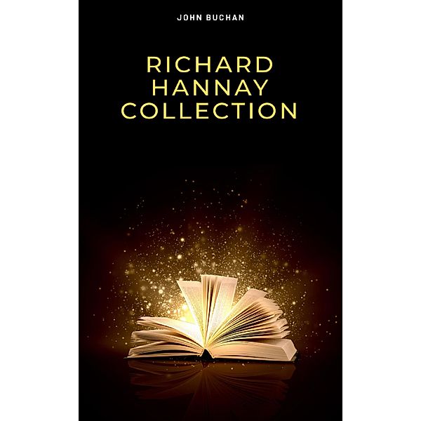 The Richard Hannay Collection: The 39 Steps, Greenmantle, Mr. Standfast, John Buchan