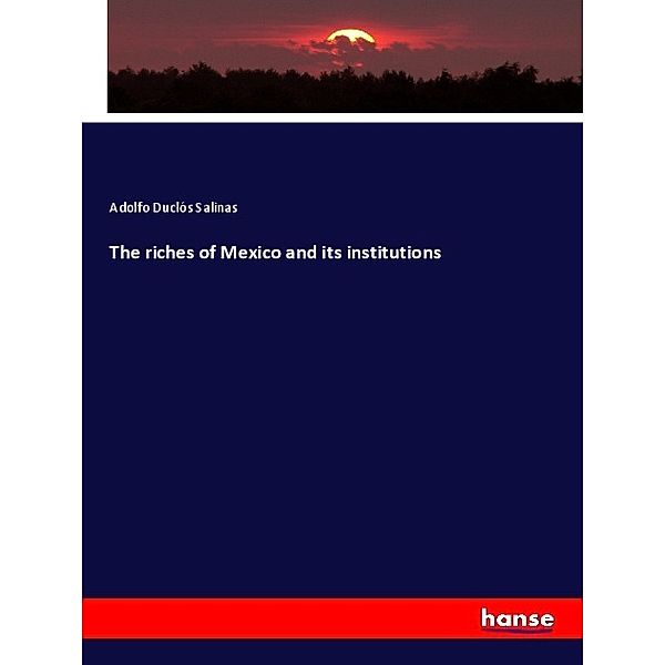 The riches of Mexico and its institutions, Adolfo Duclós Salinas