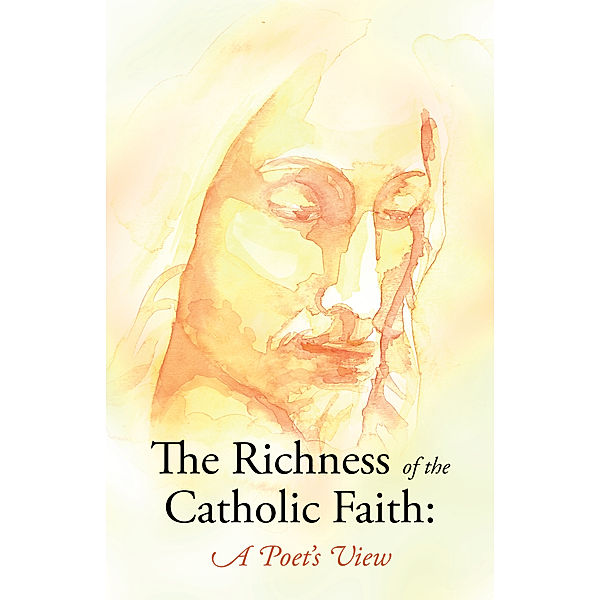 The Richness of the Catholic Faith: a Poet's View, John Patrick Gatton