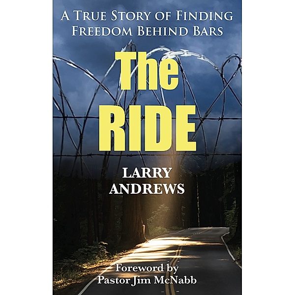 The Ride: A True Story of Finding Freedom Behind Bars, Larry Andrews