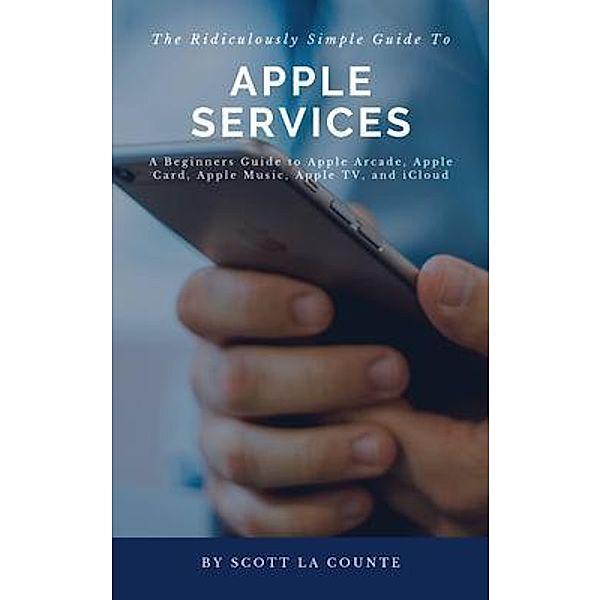 The Ridiculously Simple Guide to Apple Services / SL Editions, Scott La Counte