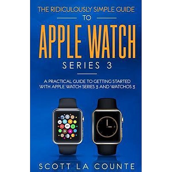 The Ridiculously Simple Guide to Apple Watch Series 3 / SL Editions, Scott La Counte