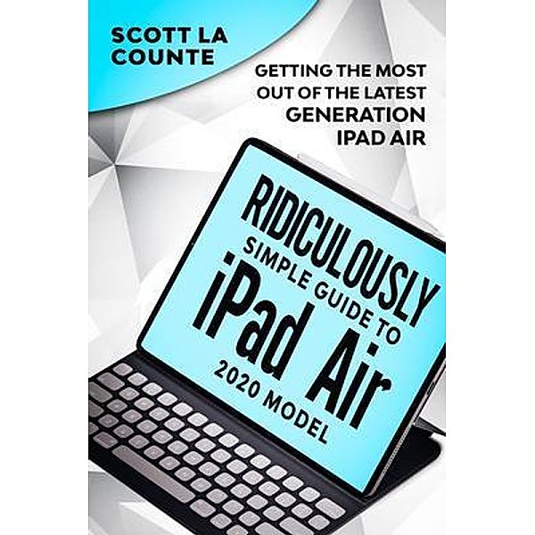 The Ridiculously Simple Guide To iPad Air (2020 Model) / SL Editions, Scott La Counte