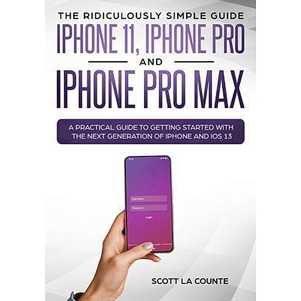 The Ridiculously Simple Guide to iPhone 11, iPhone Pro and iPhone Pro Max, Scott La Counte