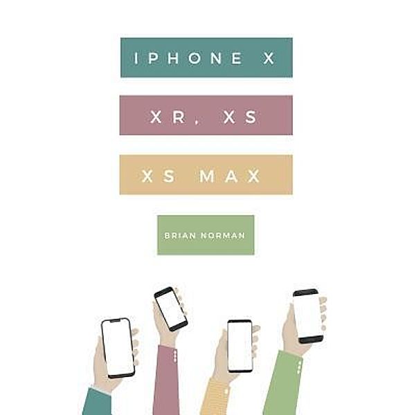 The Ridiculously Simple Guide to iPhone X, XR, XS, and XS Max / Ridiculously Simple Tech Bd.1, Brian Norman