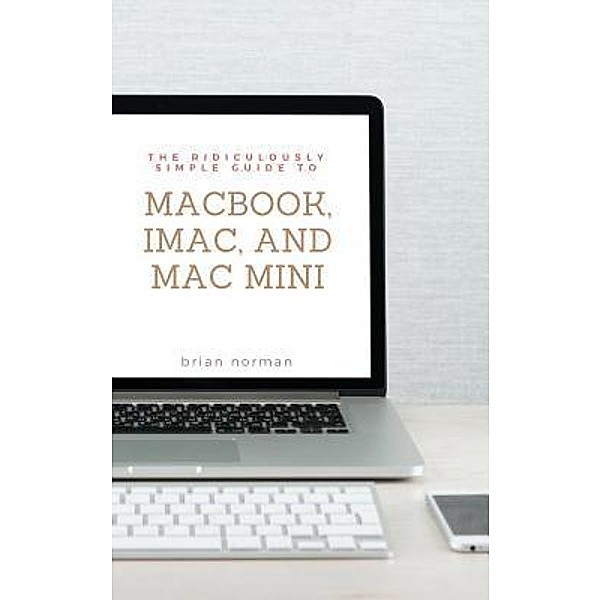 The Ridiculously Simple Guide to MacBook, iMac, and Mac Mini / Ridiculously Simple Tech Bd.2, Brian Norman