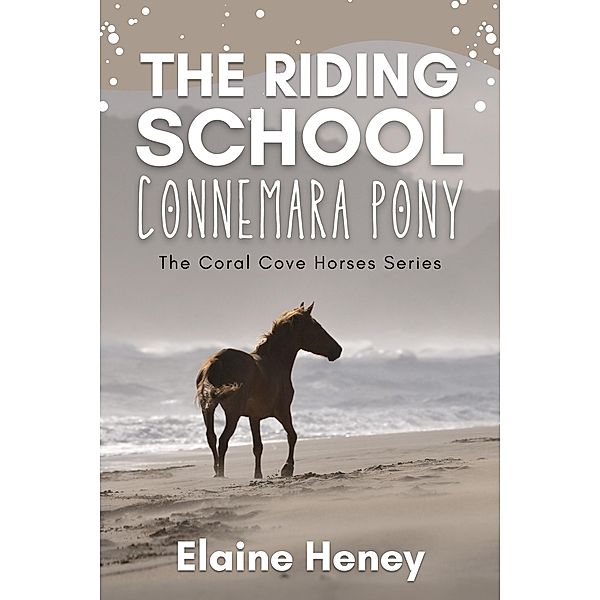 The Riding School Connemara Pony - The Coral Cove Horses Series (Coral Cove Horse Adventures for Girls and Boys, #1) / Coral Cove Horse Adventures for Girls and Boys, Elaine Heney