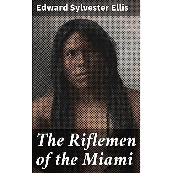 The Riflemen of the Miami, Edward Sylvester Ellis
