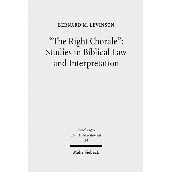 'The Right Chorale': Studies in Biblical Law and Interpretation, Bernard M. Levinson