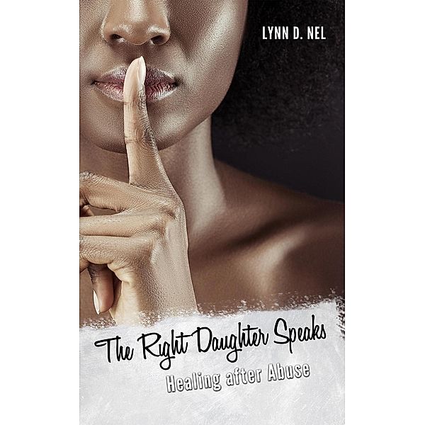 The Right Daughter Speaks: Healing after Abuse, Lynn D. Nel
