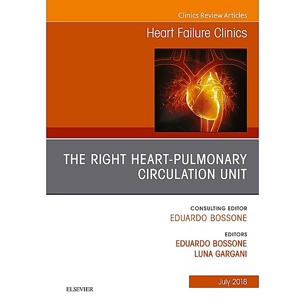 The Right Heart - Pulmonary Circulation Unit, An Issue of Heart Failure Clinics, Eduardo Bossone, Luna Gargani